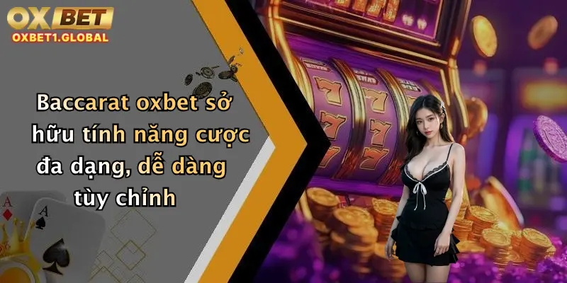 Baccarat oxbet sở hữu tính năng cược đa dạng, dễ dàng tùy chỉnh