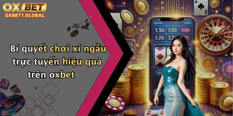 Bí quyết chơi xí ngầu trực tuyến hiệu quả trên oxbet