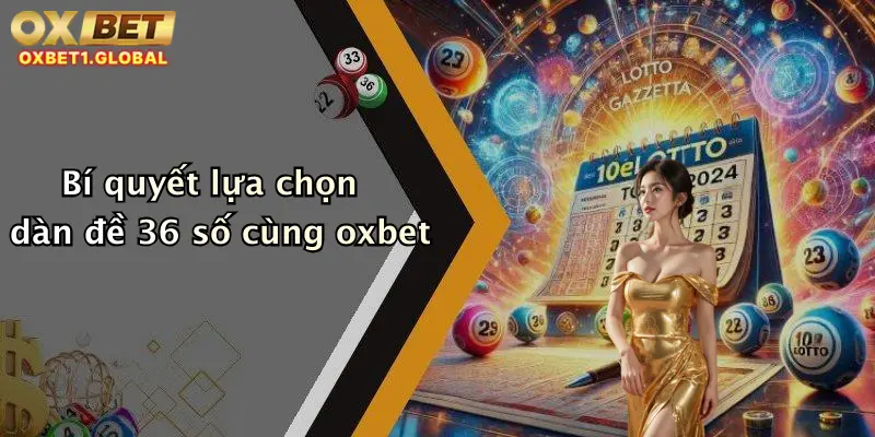 Bí quyết lựa chọn dàn đề 36 số cùng oxbet