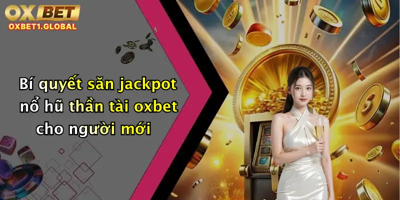 Bí quyết săn jackpot nổ hũ thần tài oxbet cho người mới
