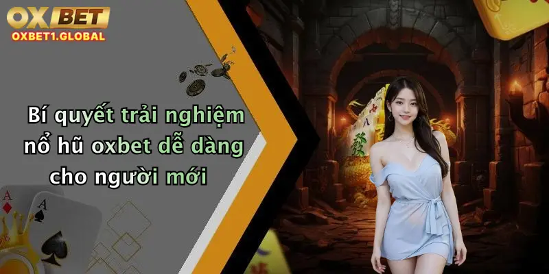 Bí quyết trải nghiệm nổ hũ oxbet dễ dàng cho người mới