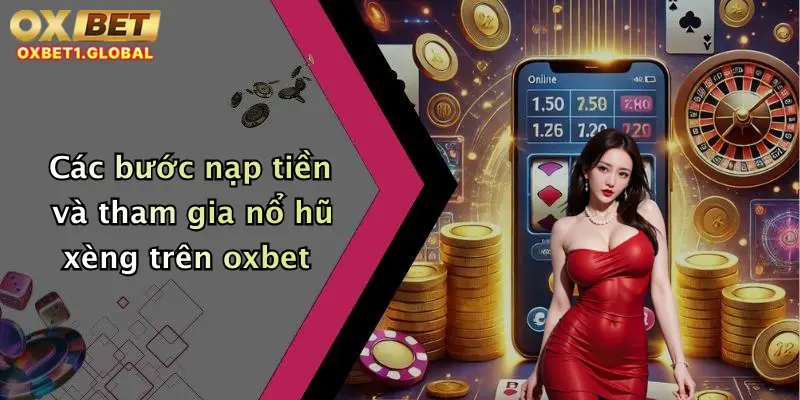 Các bước nạp tiền và tham gia nổ hũ xèng trên oxbet