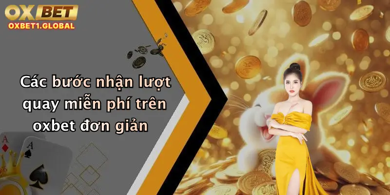 Các bước nhận lượt quay miễn phí trên oxbet đơn giản