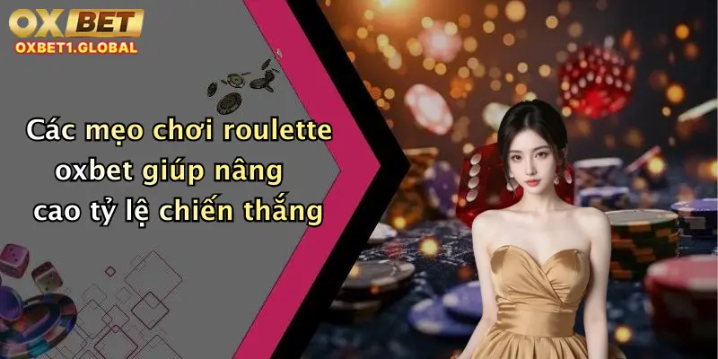 Các mẹo chơi roulette oxbet giúp nâng cao tỷ lệ chiến thắng