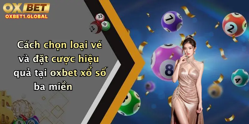 Cách chọn loại vé và đặt cược hiệu quả tại oxbet xổ số ba miền