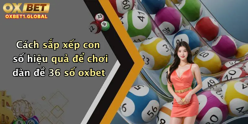 Cách sắp xếp con số hiệu quả để chơi dàn đề 36 số oxbet