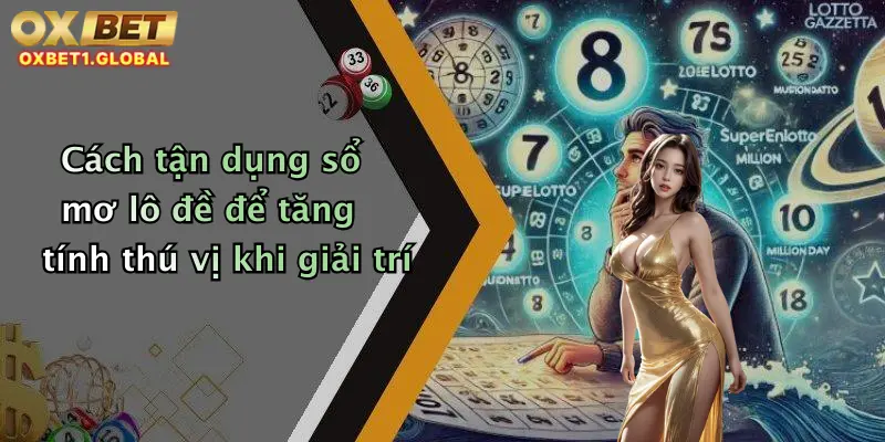 Cách tận dụng sổ mơ lô đề để tăng tính thú vị khi giải trí