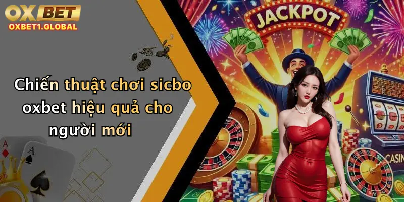 Chiến thuật chơi sicbo oxbet hiệu quả cho người mới