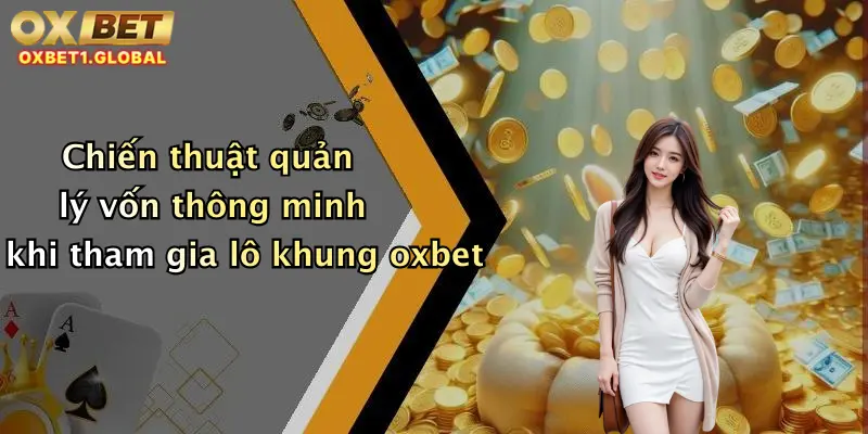 Chiến thuật quản lý vốn thông minh khi tham gia lô khung oxbet