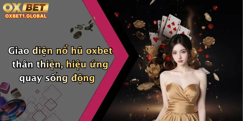 Giao diện nổ hũ oxbet thân thiện, hiệu ứng quay sống động