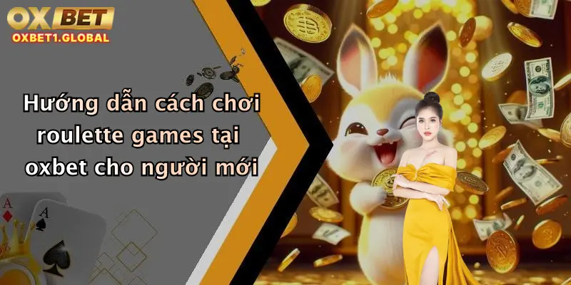Hướng dẫn cách chơi roulette games tại oxbet cho người mới