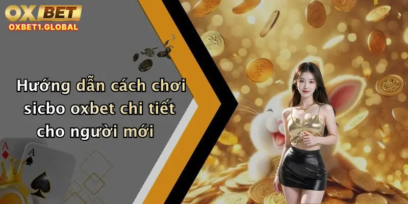 Hướng dẫn cách chơi sicbo oxbet chi tiết cho người mới