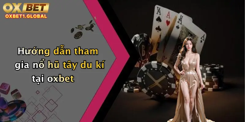 Hướng dẫn tham gia nổ hũ tây du kí tại oxbet