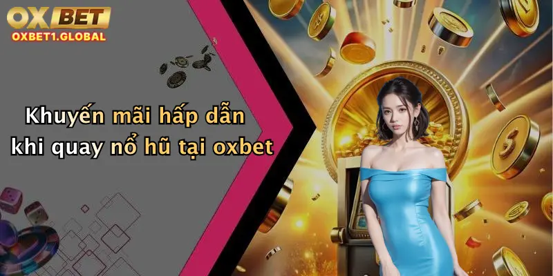Khuyến mãi hấp dẫn khi quay nổ hũ tại oxbet