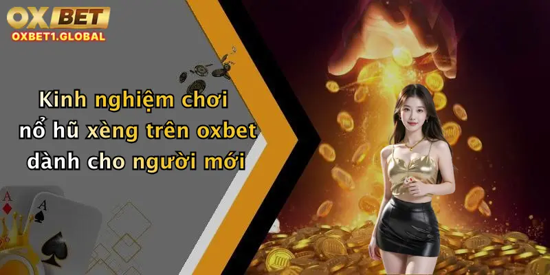 Kinh nghiệm chơi nổ hũ xèng trên oxbet dành cho người mới