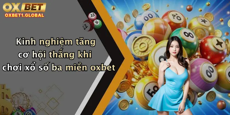 Kinh nghiệm tăng cơ hội thắng khi chơi xổ số ba miền oxbet