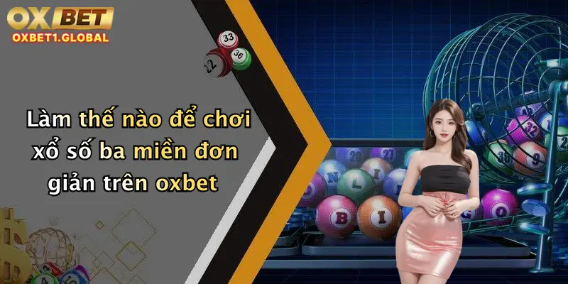 Làm thế nào để chơi xổ số ba miền đơn giản trên oxbet