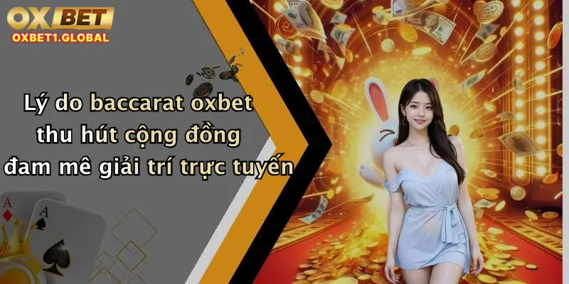 Lý do baccarat oxbet thu hút cộng đồng đam mê giải trí trực tuyến