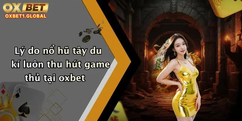 Lý do nổ hũ tây du kí luôn thu hút game thủ tại oxbet
