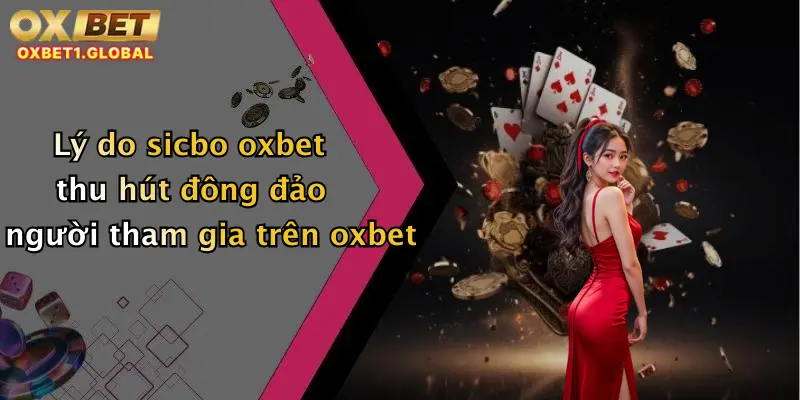 Lý do sicbo oxbet thu hút đông đảo người tham gia trên oxbet