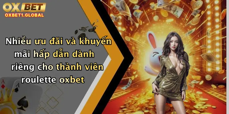 Nhiều ưu đãi và khuyến mãi hấp dẫn dành riêng cho thành viên roulette oxbet