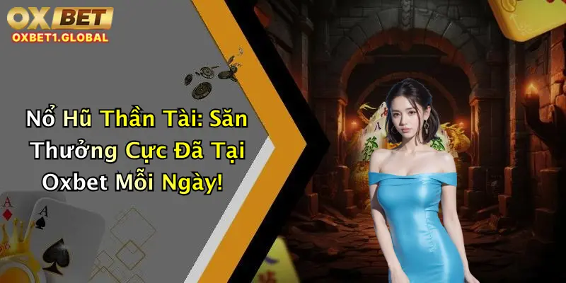 Nổ Hũ Thần Tài: Săn Thưởng Cực Đã Tại Oxbet Mỗi Ngày!