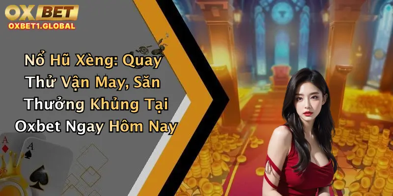 Nổ Hũ Xèng: Quay Thử Vận May, Săn Thưởng Khủng Tại Oxbet Ngay Hôm Nay
