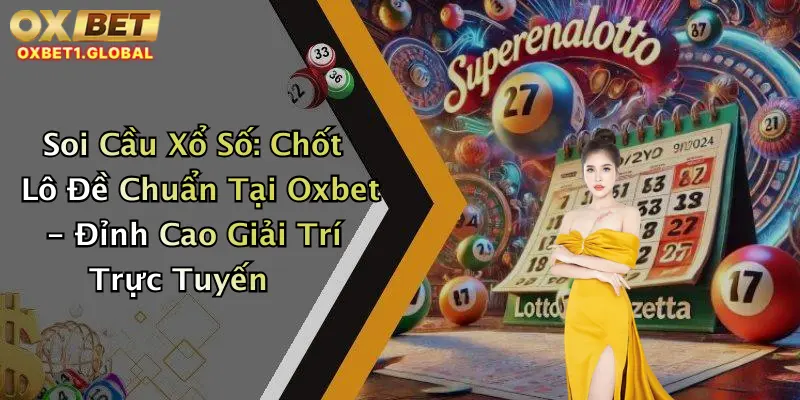 Soi Cầu Xổ Số: Chốt Lô Đề Chuẩn Tại Oxbet - Đỉnh Cao Giải Trí Trực Tuyến