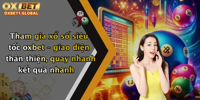Tham gia xổ số siêu tốc oxbet – giao diện thân thiện, quay nhanh kết quả nhanh
