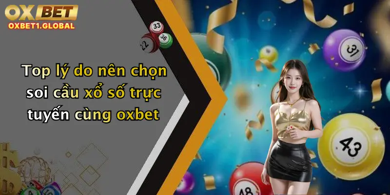Top lý do nên chọn soi cầu xổ số trực tuyến cùng oxbet