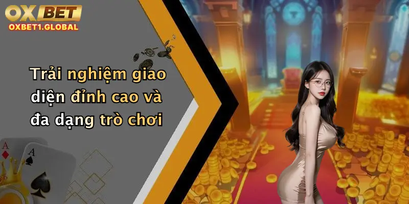 Trải nghiệm giao diện đỉnh cao và đa dạng trò chơi