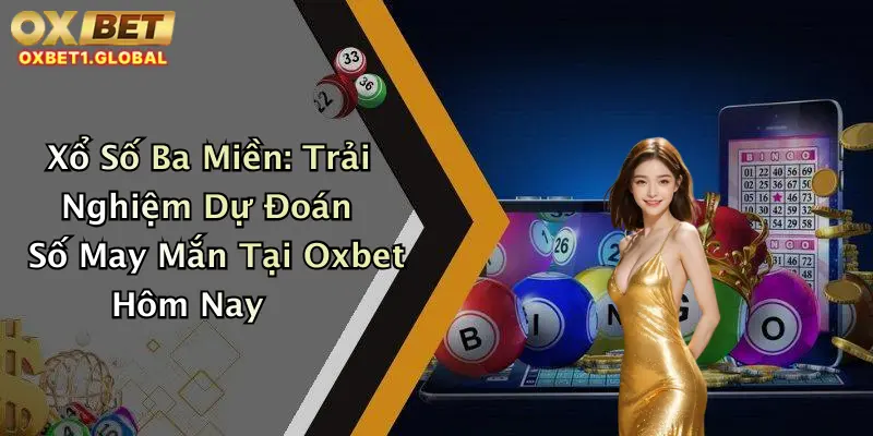 Xổ Số Ba Miền: Trải Nghiệm Dự Đoán Số May Mắn Tại Oxbet Hôm Nay