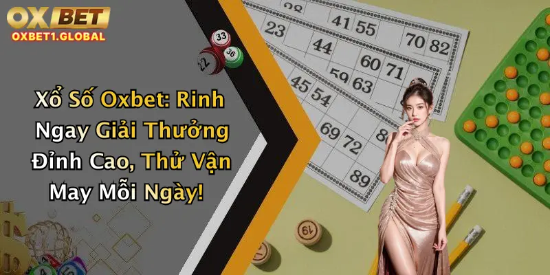 Xổ Số Oxbet: Rinh Ngay Giải Thưởng Đỉnh Cao, Thử Vận May Mỗi Ngày!