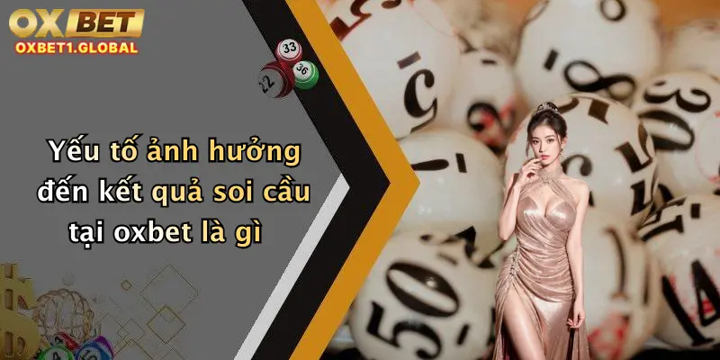 Yếu tố ảnh hưởng đến kết quả soi cầu tại oxbet là gì